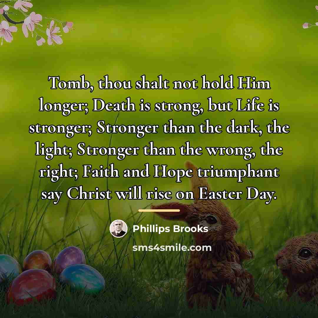 “Tomb, thou shalt not hold Him longer; Death is strong,…” quote by Phillips Brooks