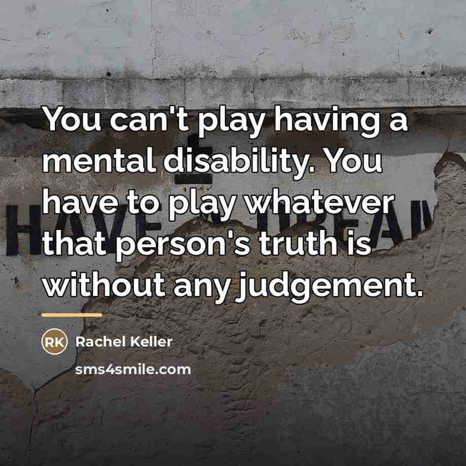 “You can't play having a mental disability. You have to…” quote by Rachel Keller