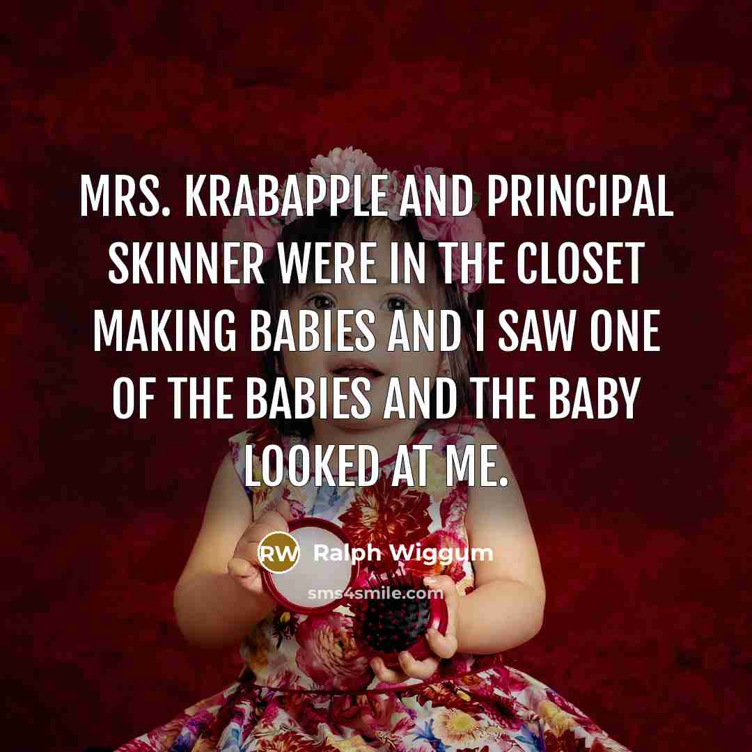 “Mrs. Krabapple and Principal Skinner were in the closet making…” quote by Ralph Wiggum