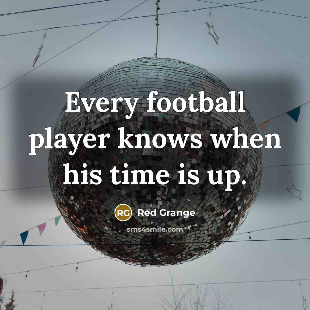 “Every football player knows when his time is up.…” quote by Red Grange