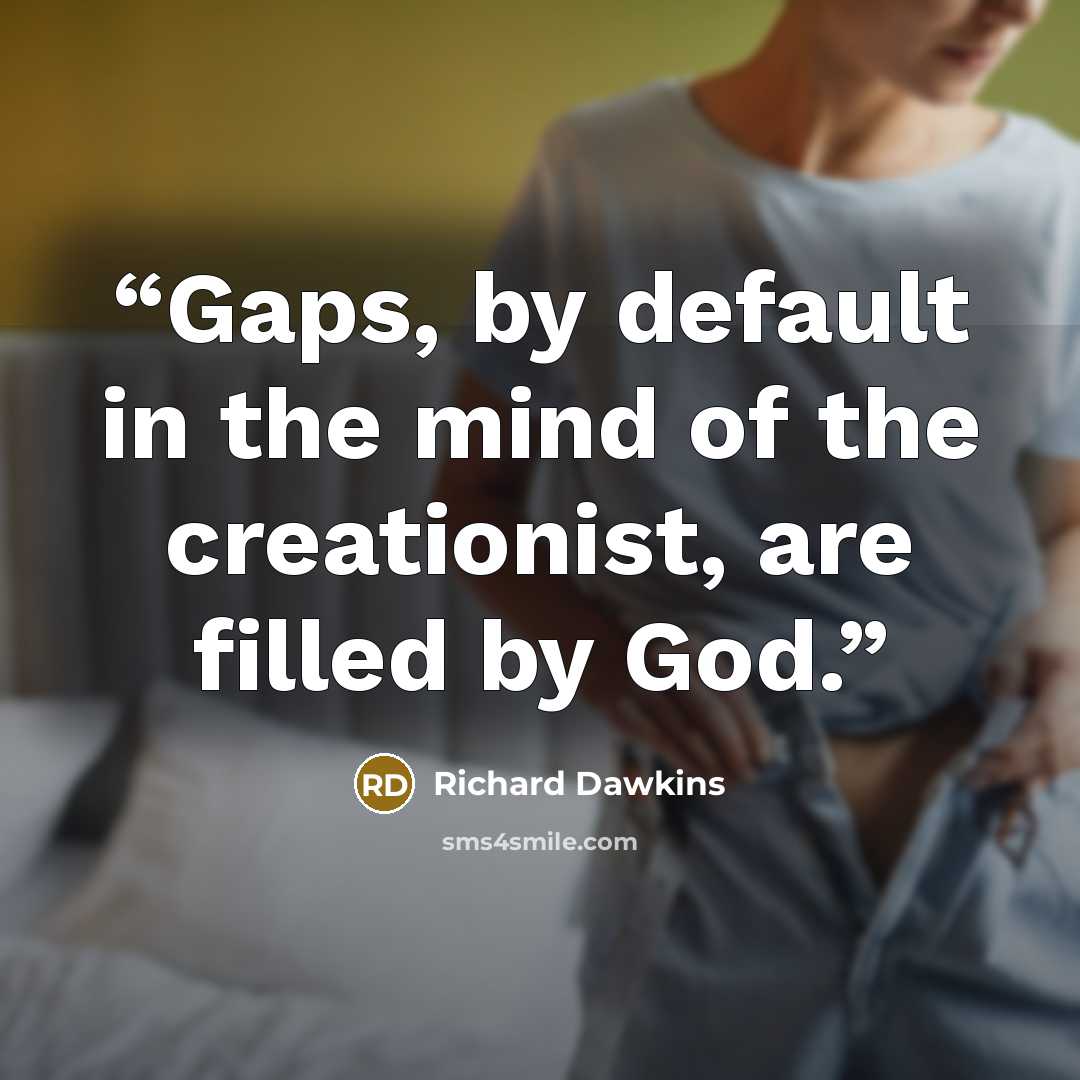 “Gaps, by default in the mind of the creationist, are filled by God.” quote by Richard Dawkins