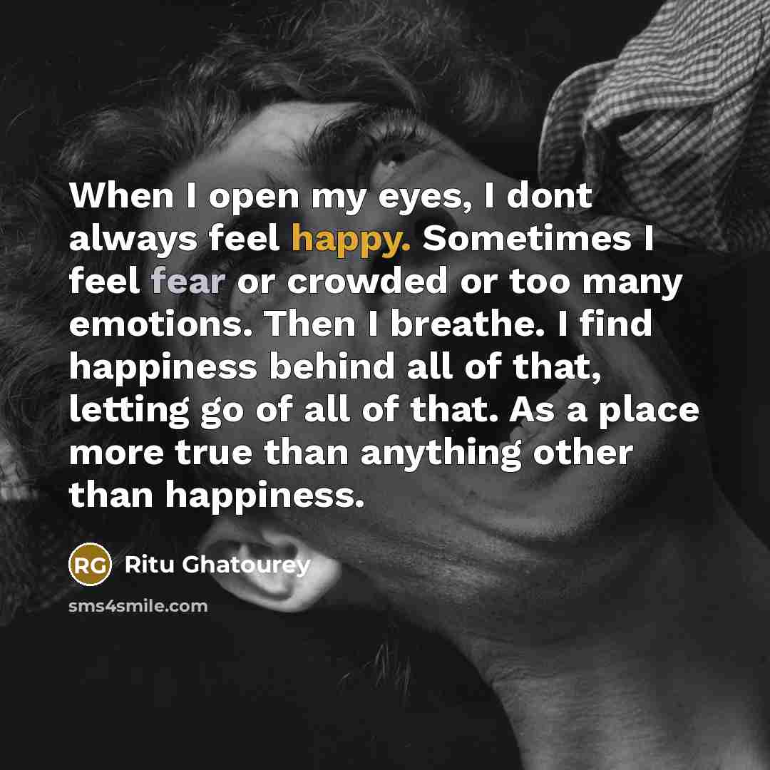 “When I open my eyes, I dont always feel happy.…” quote by Ritu Ghatourey