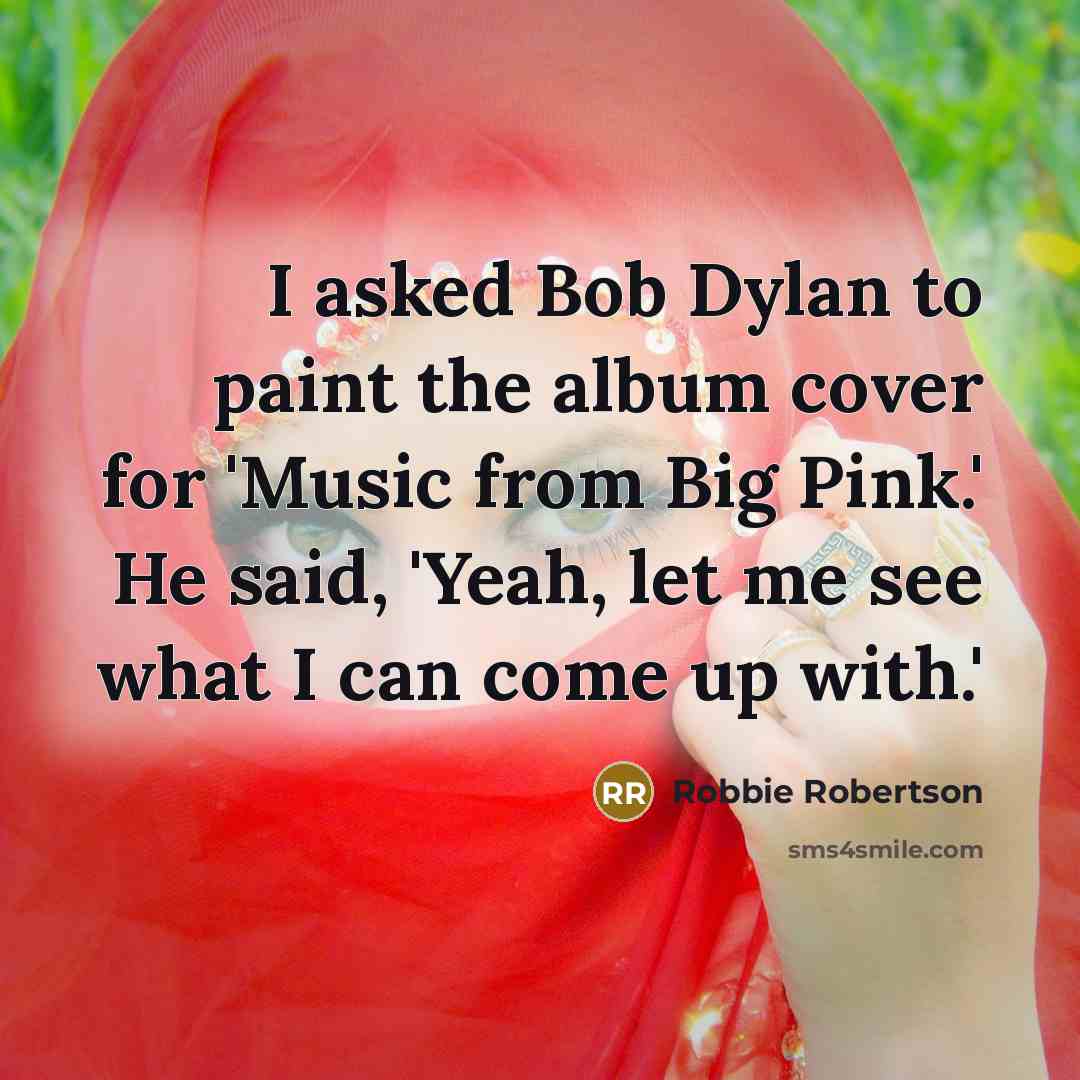 “I asked Bob Dylan to paint the album cover for…” quote by Robbie Robertson