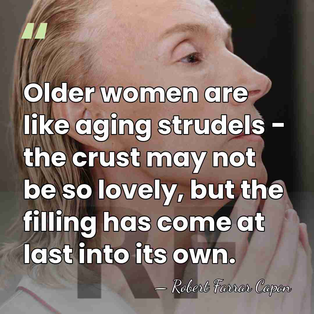 Older women are like aging strudels - the crust may not be&hellip; - Robert Farrar Capon