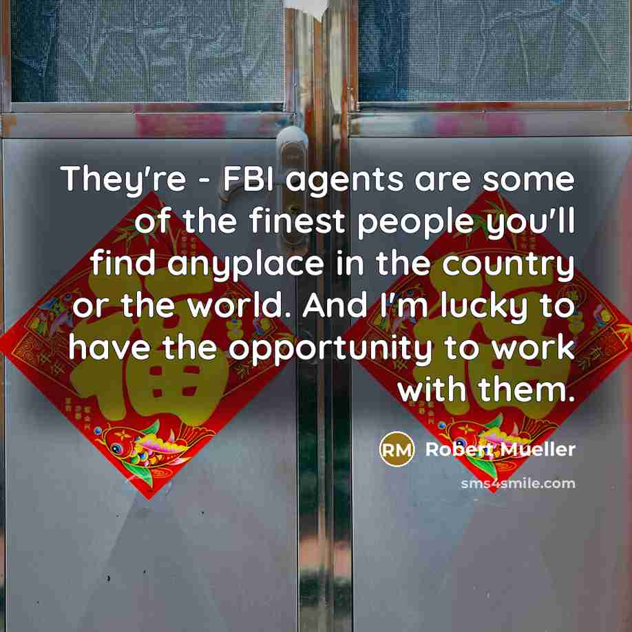 “They're - FBI agents are some of the finest people…” quote by Robert Mueller