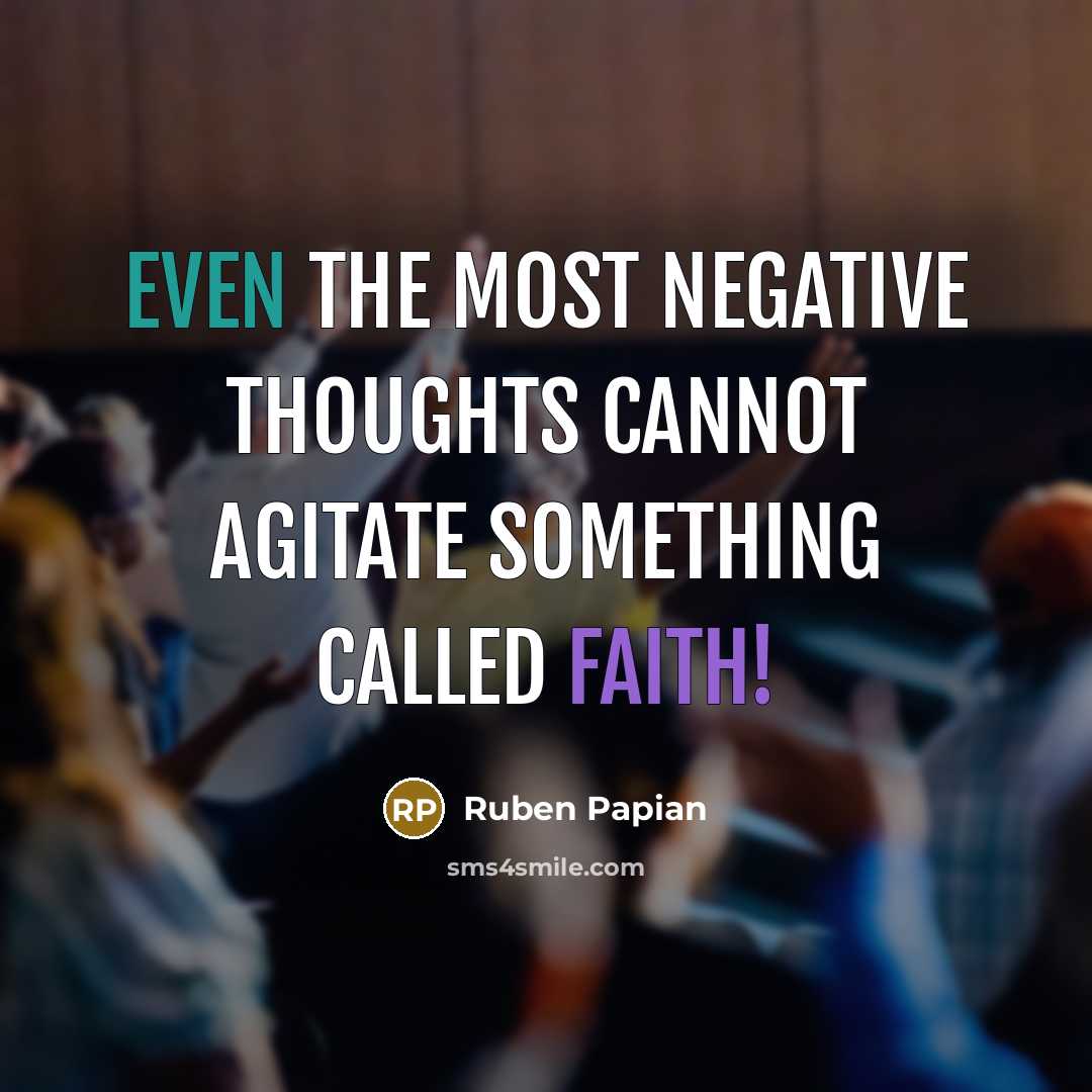 “Even the most negative thoughts cannot agitate something called Faith!…” quote by Ruben Papian