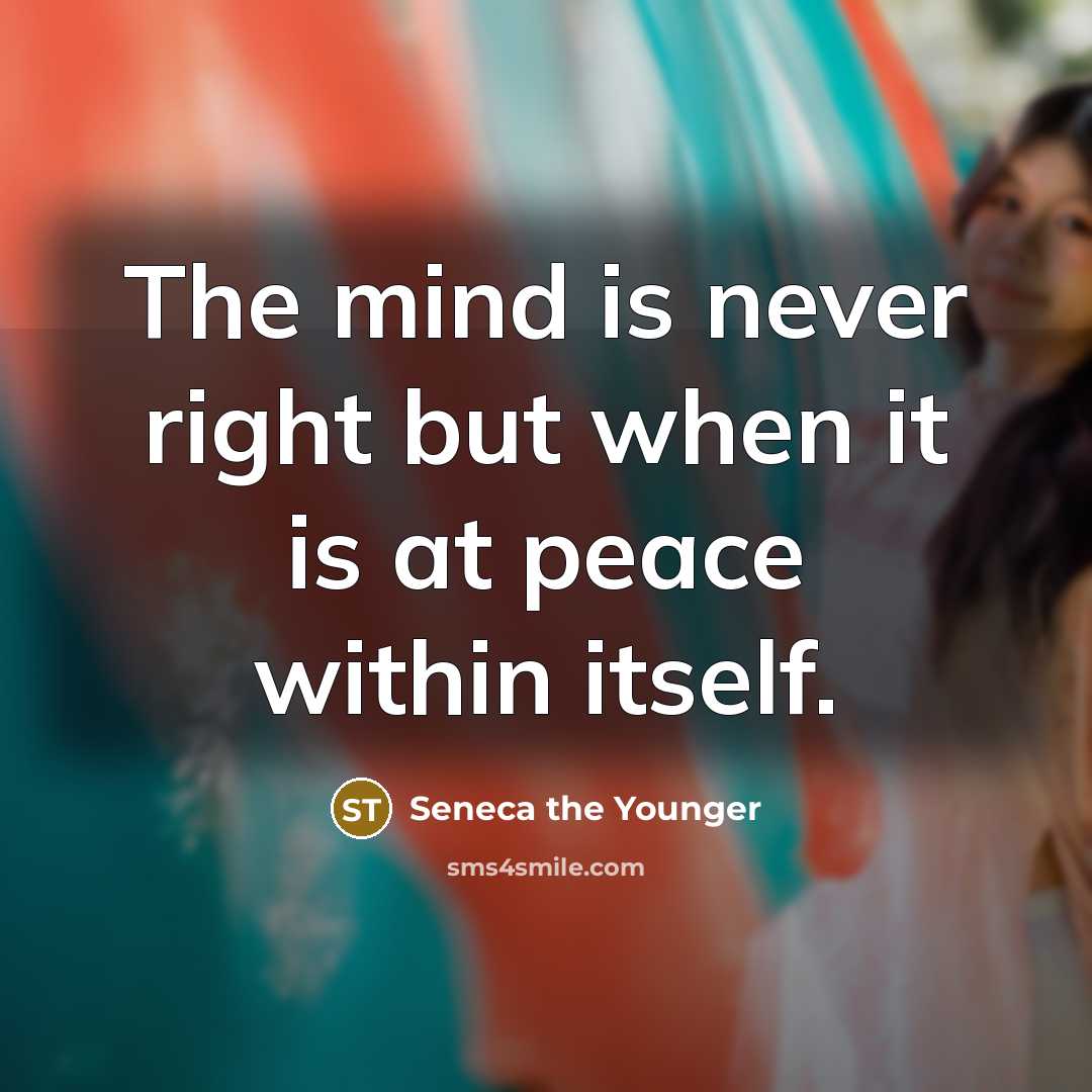 “The mind is never right but when it is at…” quote by Seneca the Younger