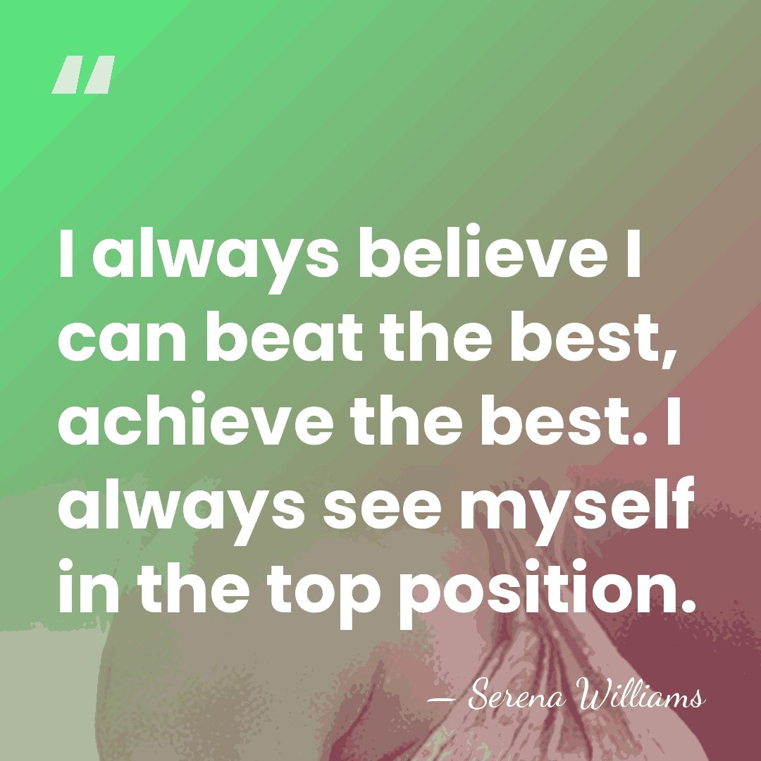 I always believe I can beat the best, achieve the best. I&hellip; - Serena Williams