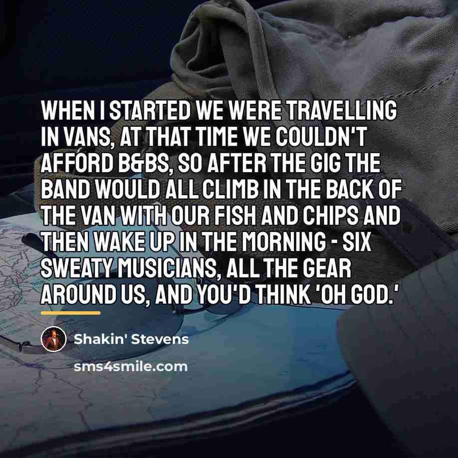 “When I started we were travelling in vans, at that…” quote by Shakin' Stevens