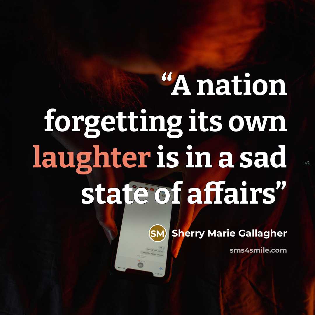 “A nation forgetting its own laughter is in a sad state of affairs” quote by Sherry Marie Gallagher