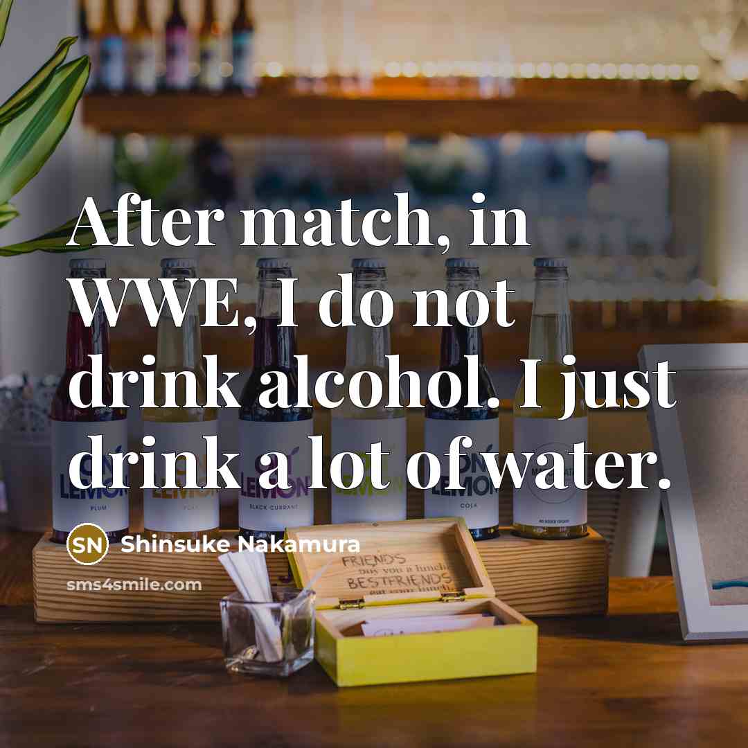 “After match, in WWE, I do not drink alcohol. I…” quote by Shinsuke Nakamura