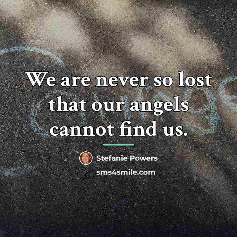 “We are never so lost that our angels cannot find…” quote by Stefanie Powers