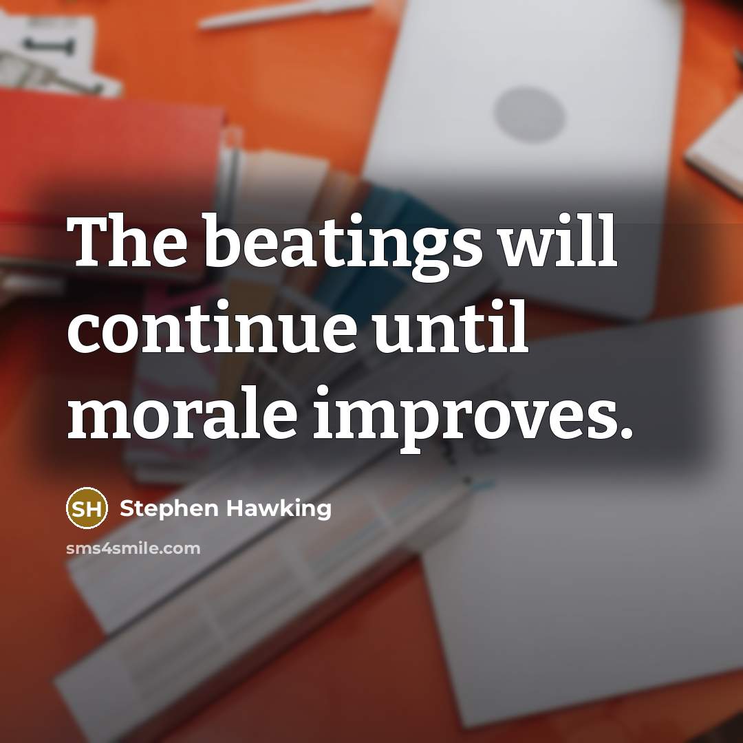 “The beatings will continue until morale improves.” quote by Stephen Hawking
