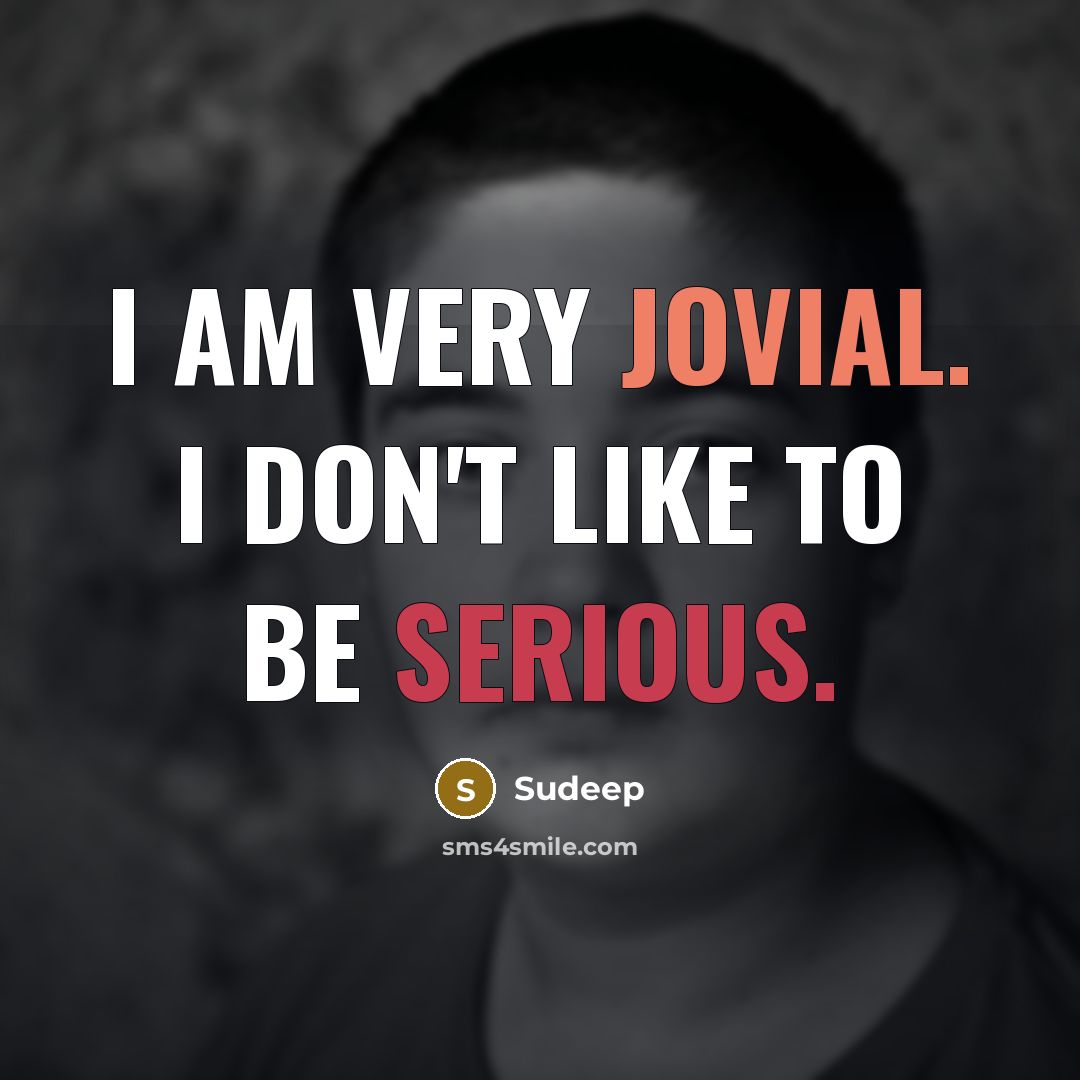 “I am very jovial. I don't like to be serious.…” quote by Sudeep