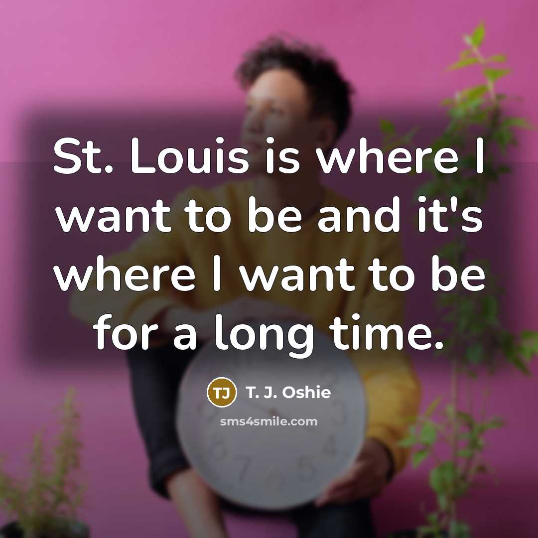 “St. Louis is where I want to be and it's…” quote by T. J. Oshie