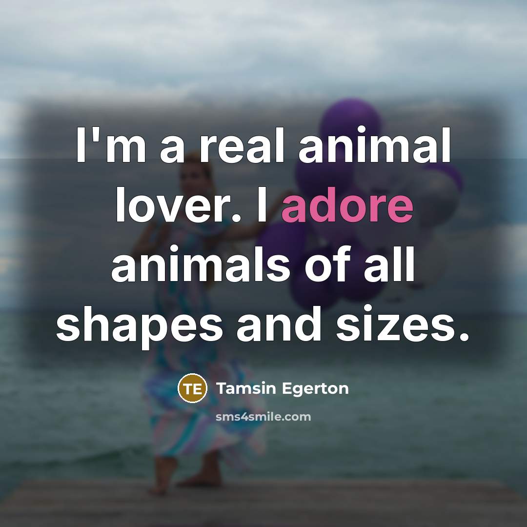 “I'm a real animal lover. I adore animals of all…” quote by Tamsin Egerton