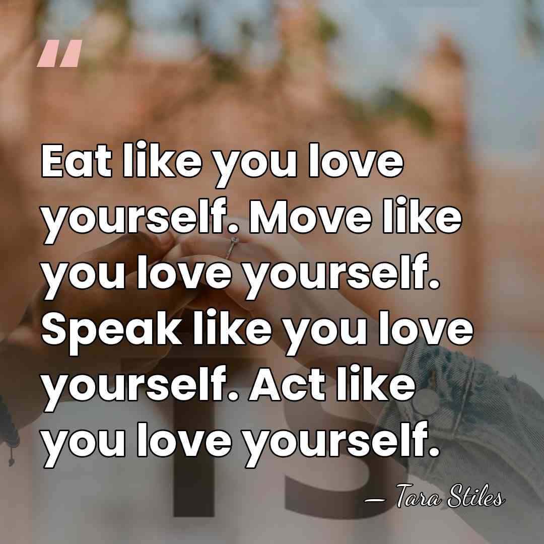 Eat like you love yourself. Move like you love yourself. Speak like&hellip; - Tara Stiles