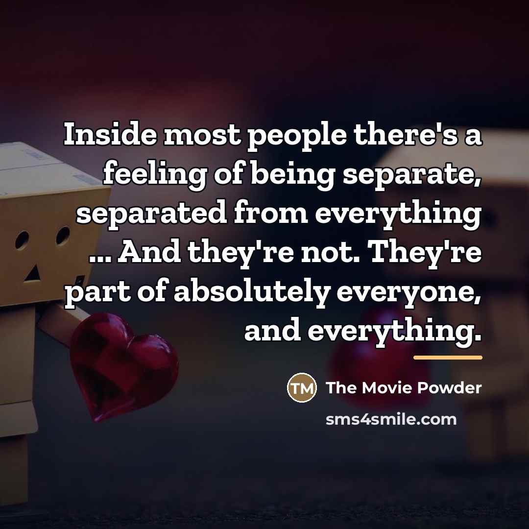 “Inside most people there's a feeling of being separate, separated…” quote by The Movie Powder
