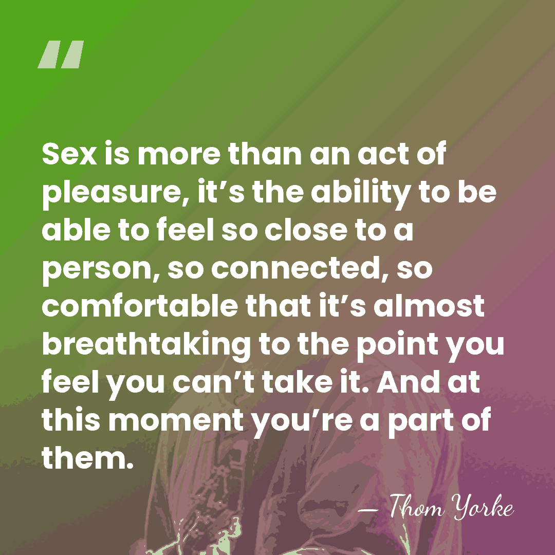 Sex is more than an act of pleasure, it’s the ability to&hellip; - Thom Yorke