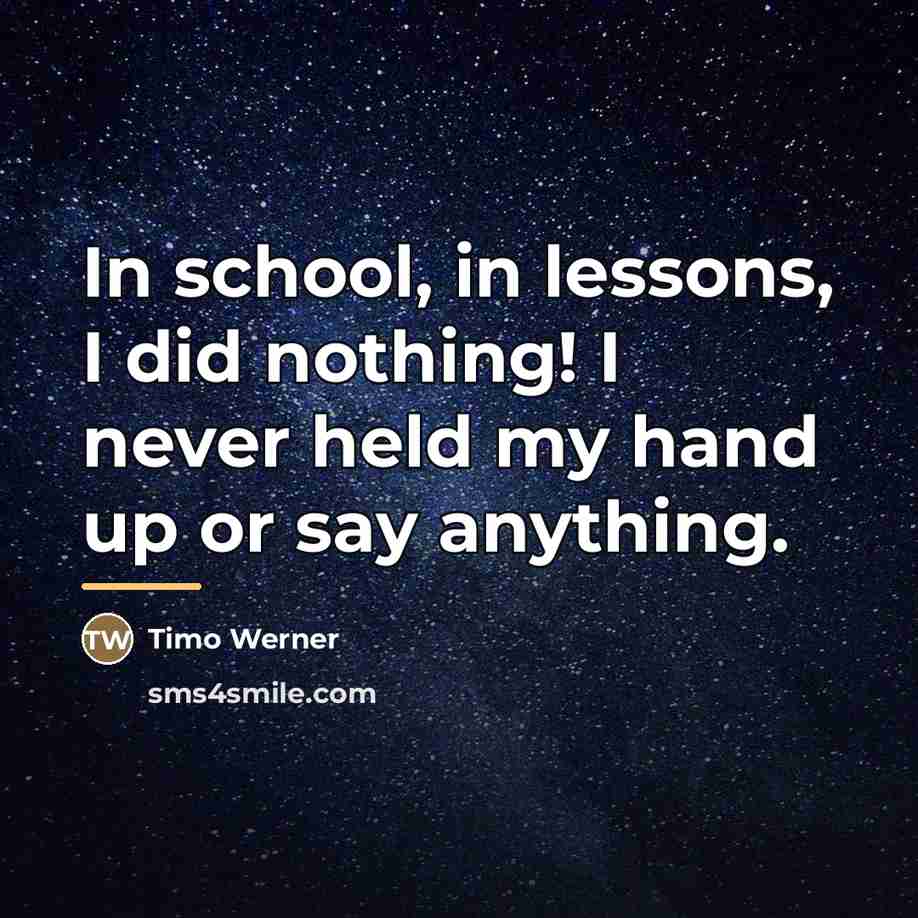 “In school, in lessons, I did nothing! I never held…” quote by Timo Werner