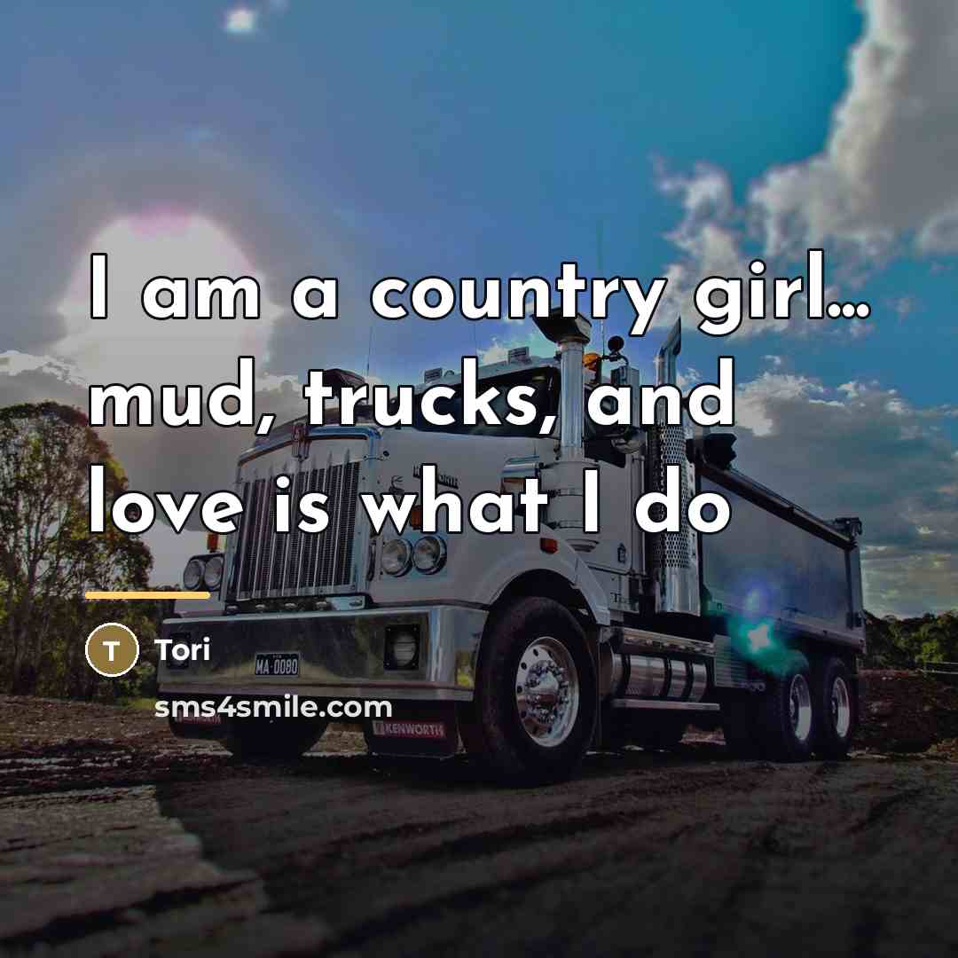 “I am a country girl... mud, trucks, and love is…” quote by Tori
