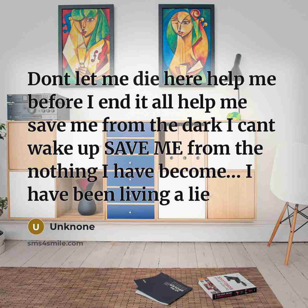 “Dont let me die here help me before I end…” quote by Unknone