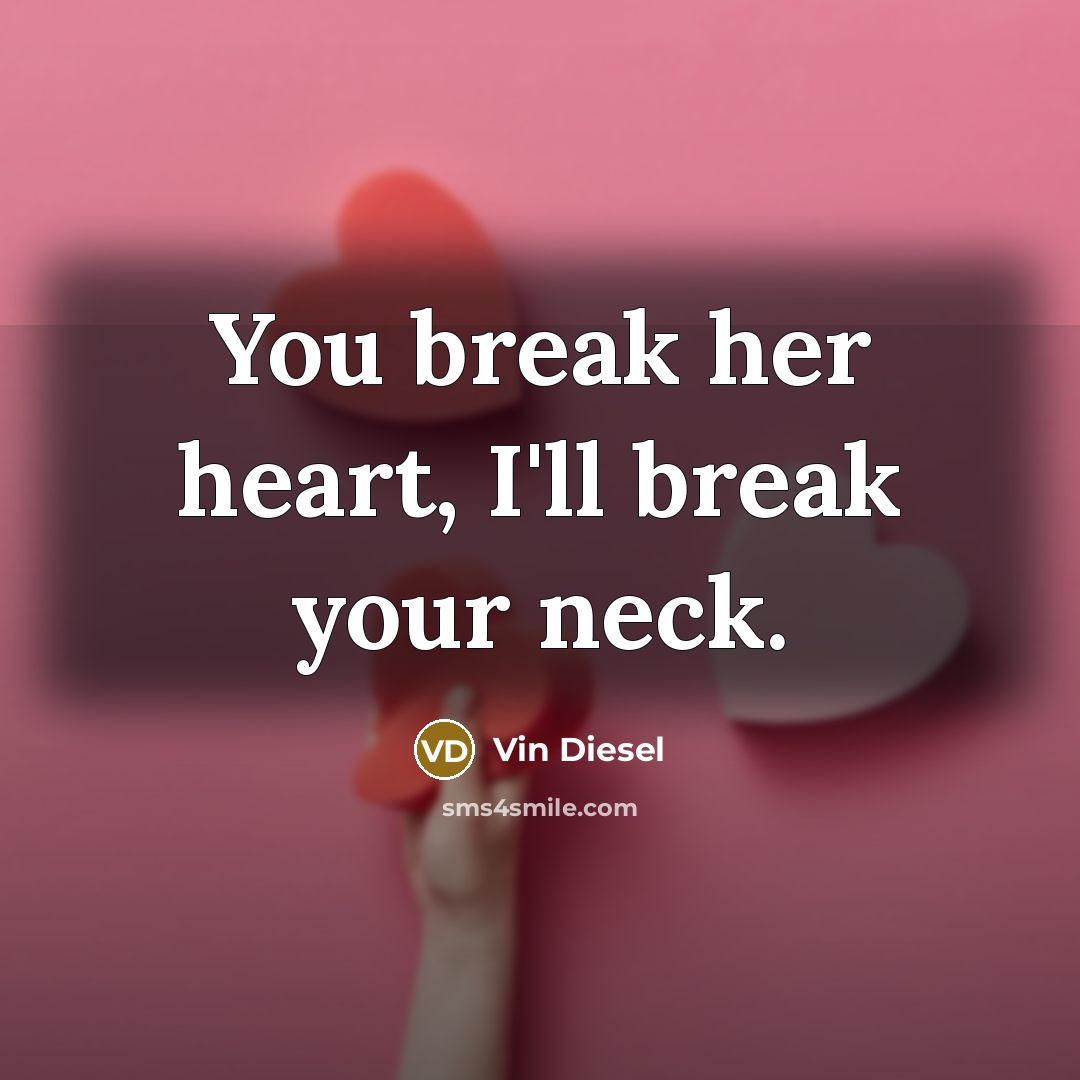 “You break her heart, I'll break your neck.…” quote by Vin Diesel