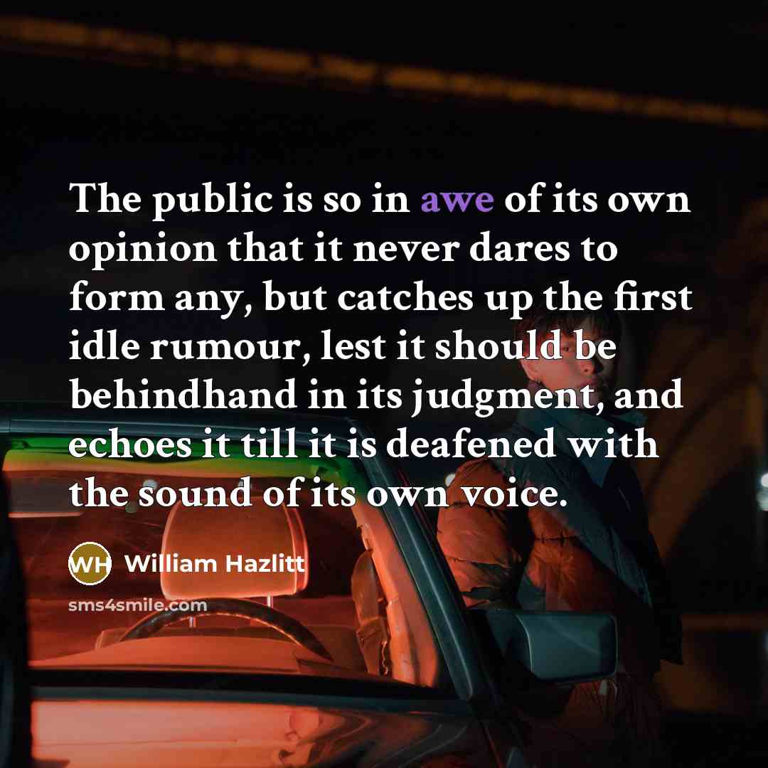 “The public is so in awe of its own opinion…” quote by William Hazlitt
