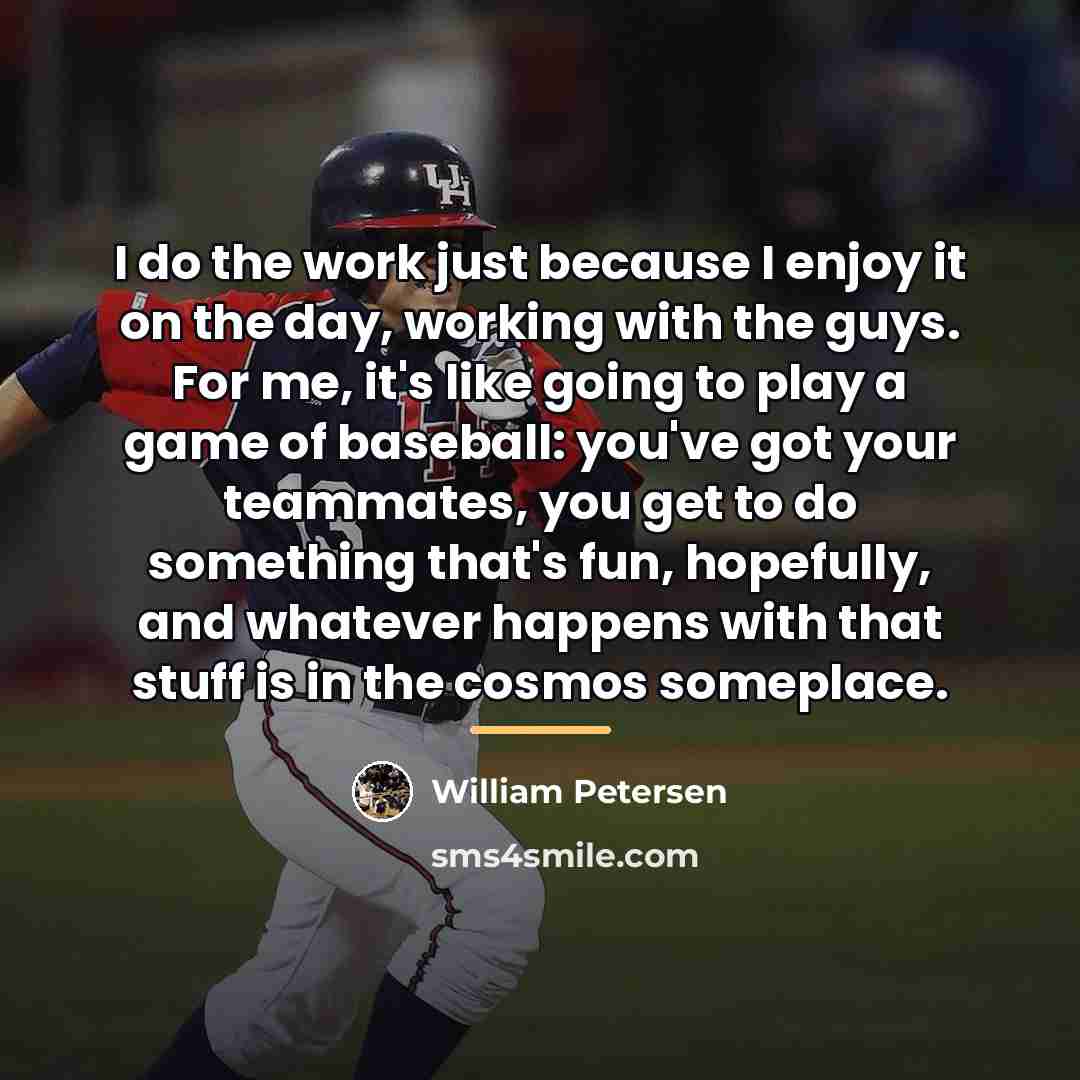 “I do the work just because I enjoy it on…” quote by William Petersen