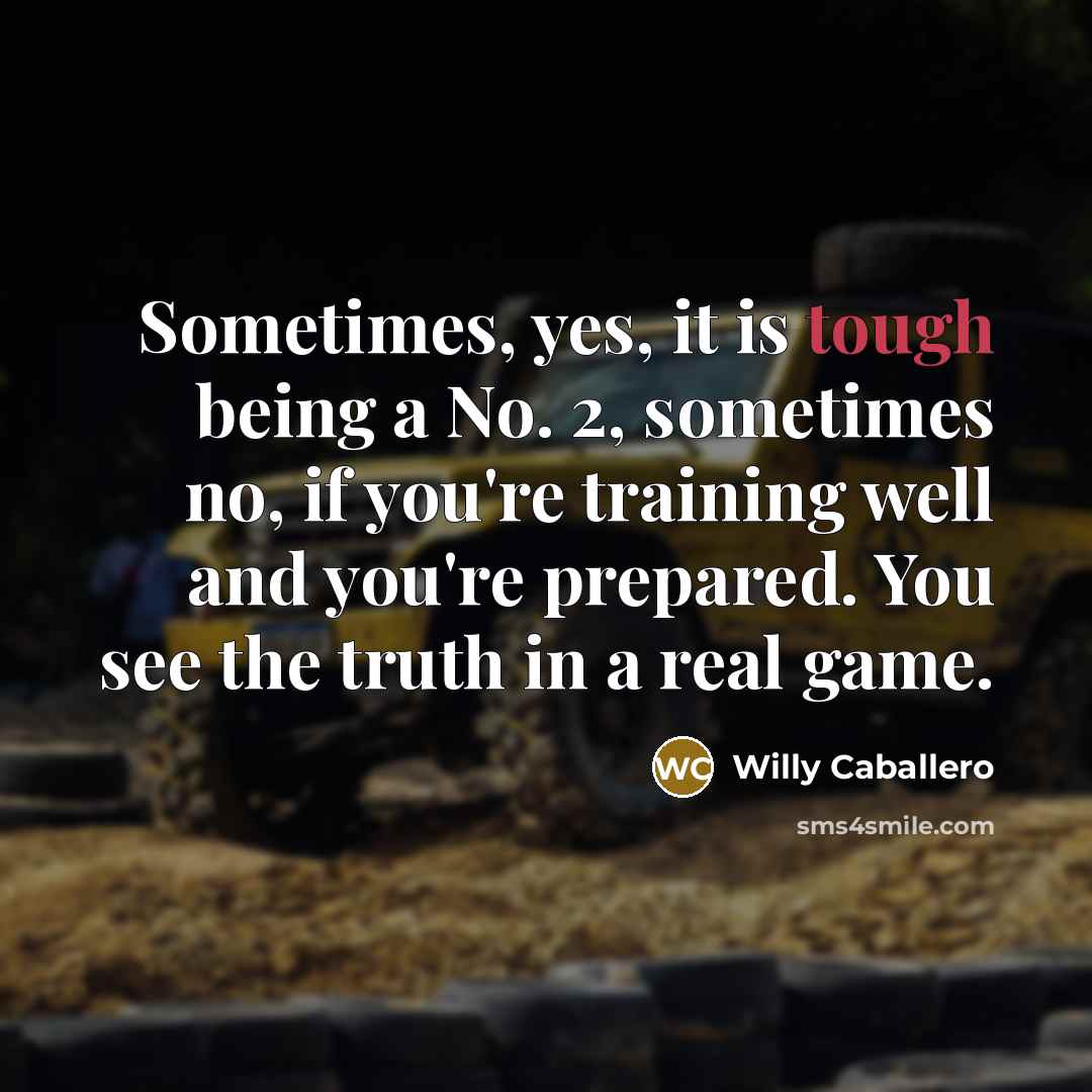 “Sometimes, yes, it is tough being a No. 2, sometimes…” quote by Willy Caballero