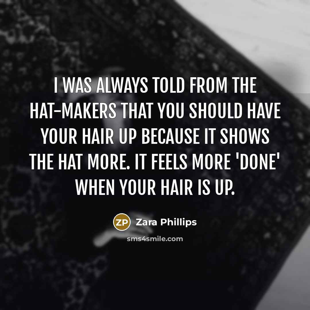 “I was always told from the hat-makers that you should…” quote by Zara Phillips