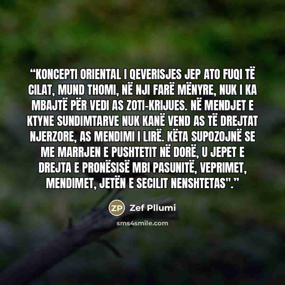 “Koncepti oriental i qeverisjes jep ato fuqi të cilat, mund thomi, në nji farë mënyre, nuk i ka mbajtë për vedi as Zoti-Krijues. Në mendjet e ktyne sundimtarve nuk kanë vend as të drejtat njerzore, as mendimi i lirë. Këta supozojnë se me marrjen e pushtetit në dorë, u jepet e drejta e pronësisë mbi…” quote by Zef Pllumi