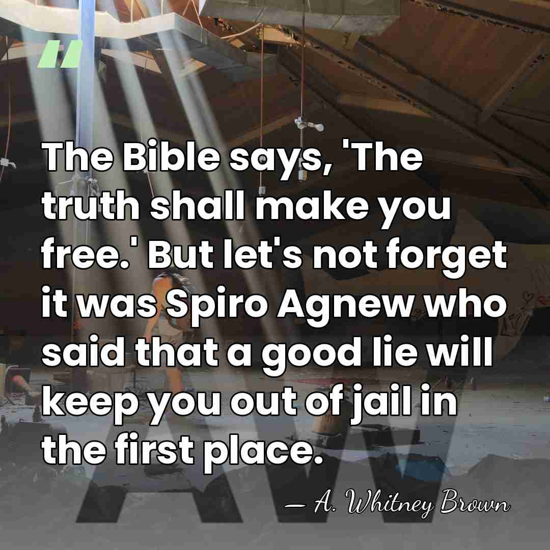 The Bible says, 'The truth shall make you free.' But let's not&hellip; - A. Whitney Brown