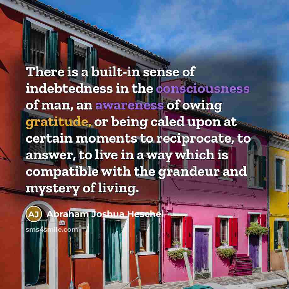 “There is a built-in sense of indebtedness in the consciousness…” quote by Abraham Joshua Heschel