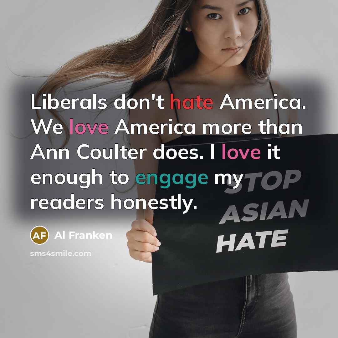 “Liberals don't hate America. We love America more than Ann…” quote by Al Franken