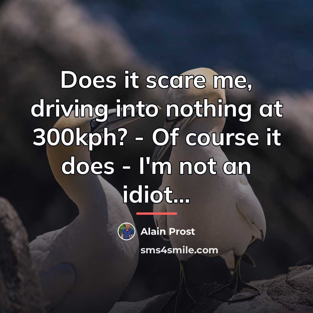“Does it scare me, driving into nothing at 300kph? -…” quote by Alain Prost