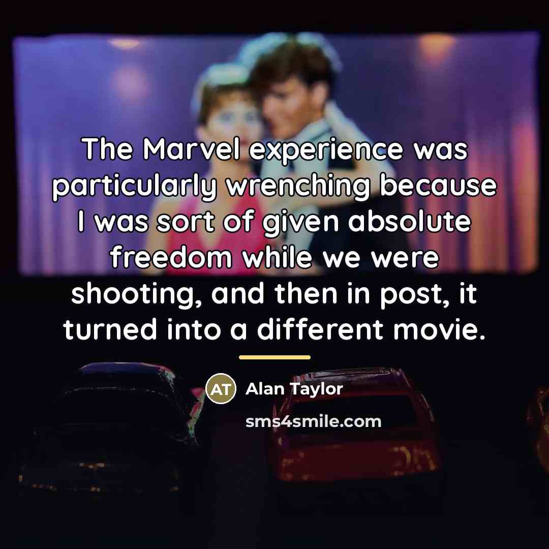 “The Marvel experience was particularly wrenching because I was sort…” quote by Alan Taylor