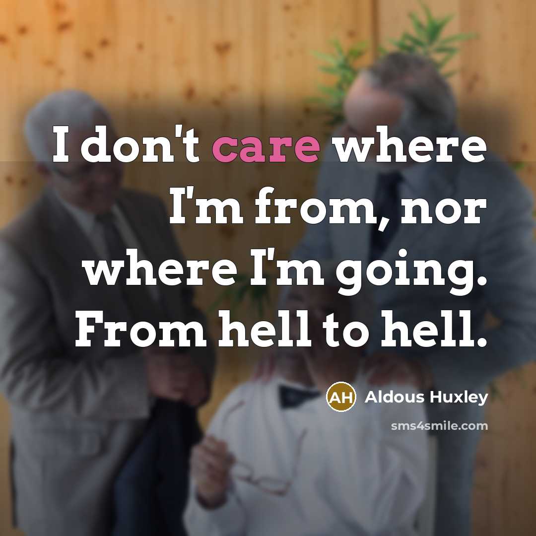“I don't care where I'm from, nor where I'm going.…” quote by Aldous Huxley