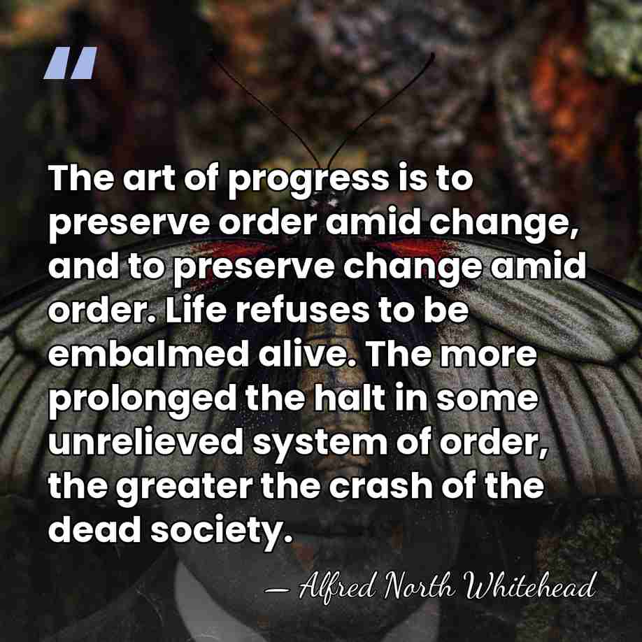 The art of progress is to preserve order amid change, and to&hellip; - Alfred North Whitehead
