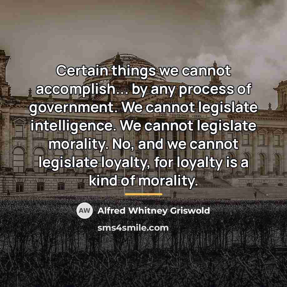 “Certain things we cannot accomplish... by any process of government.…” quote by Alfred Whitney Griswold