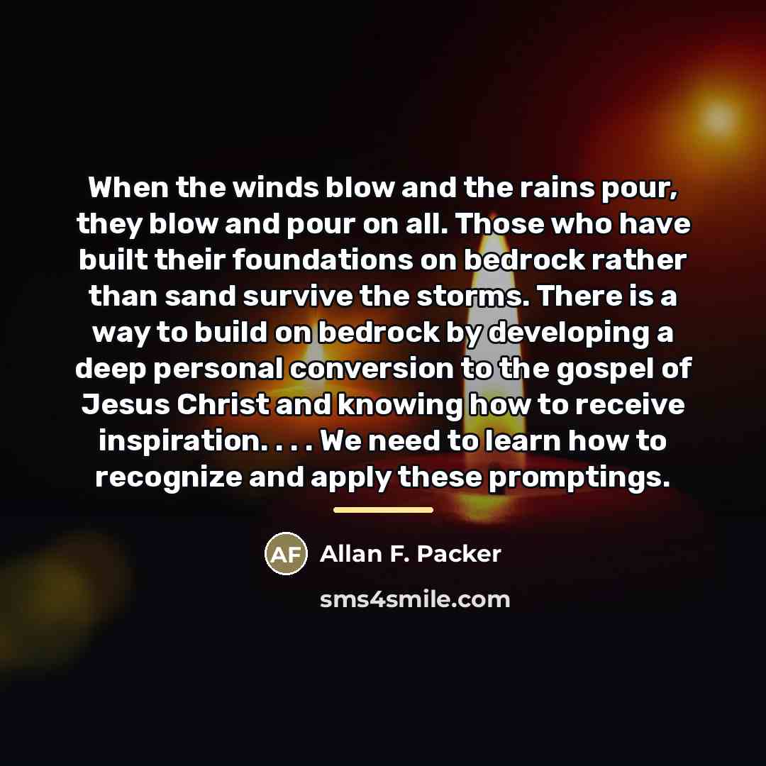 “When the winds blow and the rains pour, they blow…” quote by Allan F. Packer