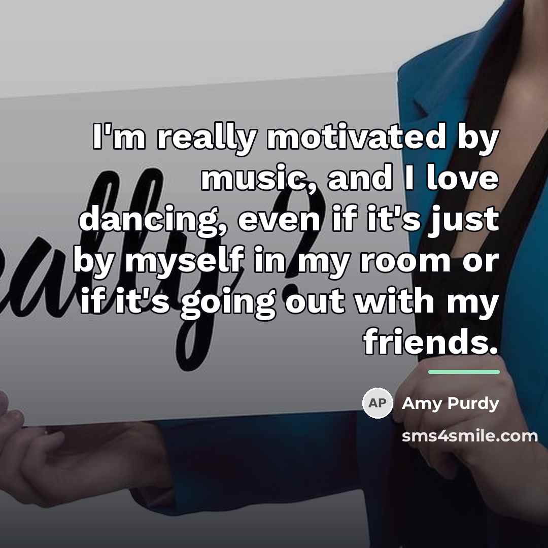 “I'm really motivated by music, and I love dancing, even…” quote by Amy Purdy