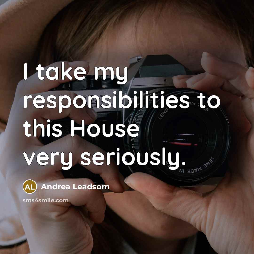 “I take my responsibilities to this House very seriously.…” quote by Andrea Leadsom