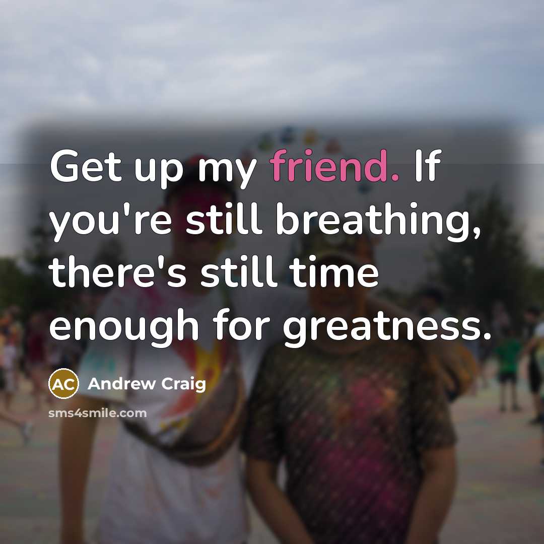“Get up my friend. If you're still breathing, there's still…” quote by Andrew Craig