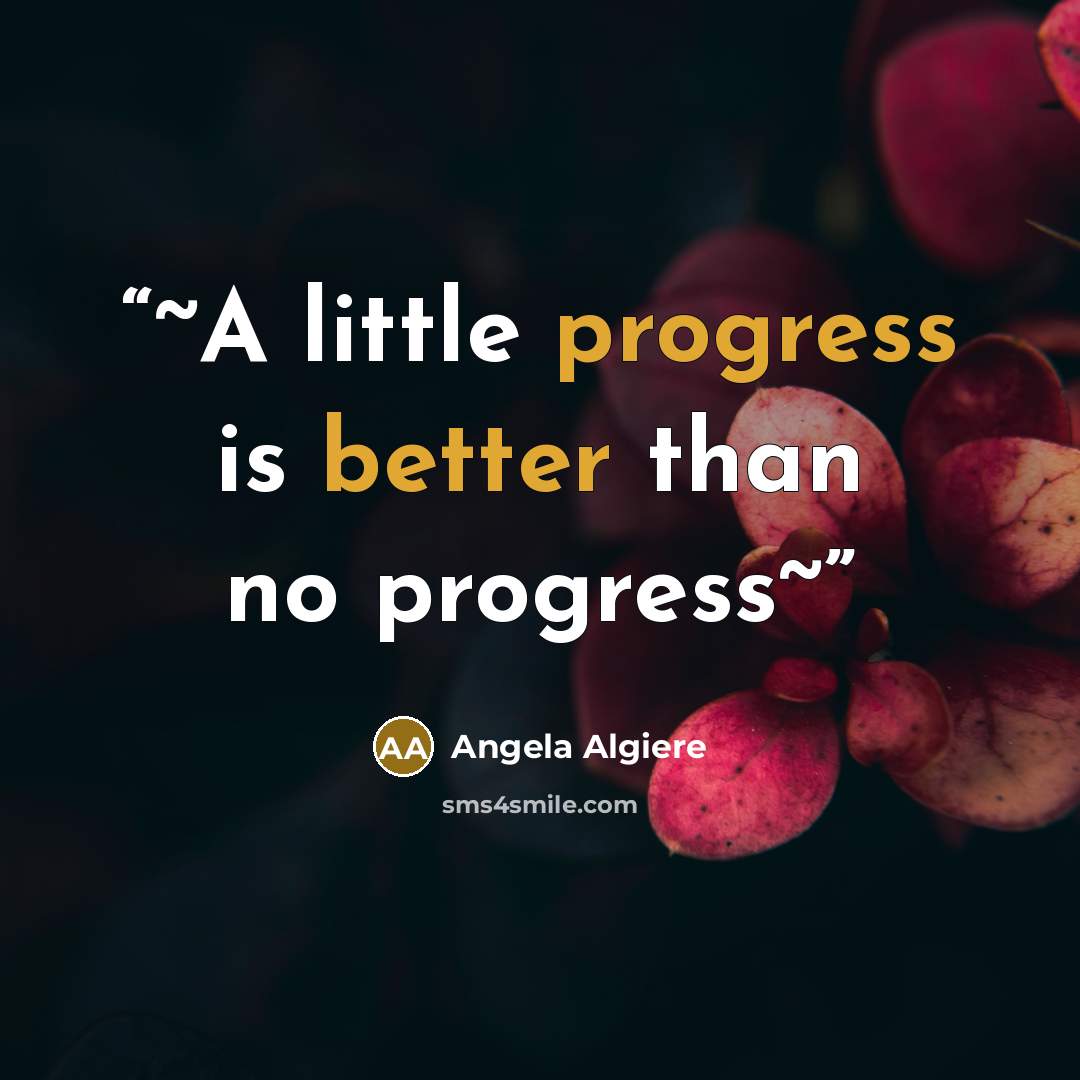 “~A little progress is better than no progress~” quote by Angela Algiere