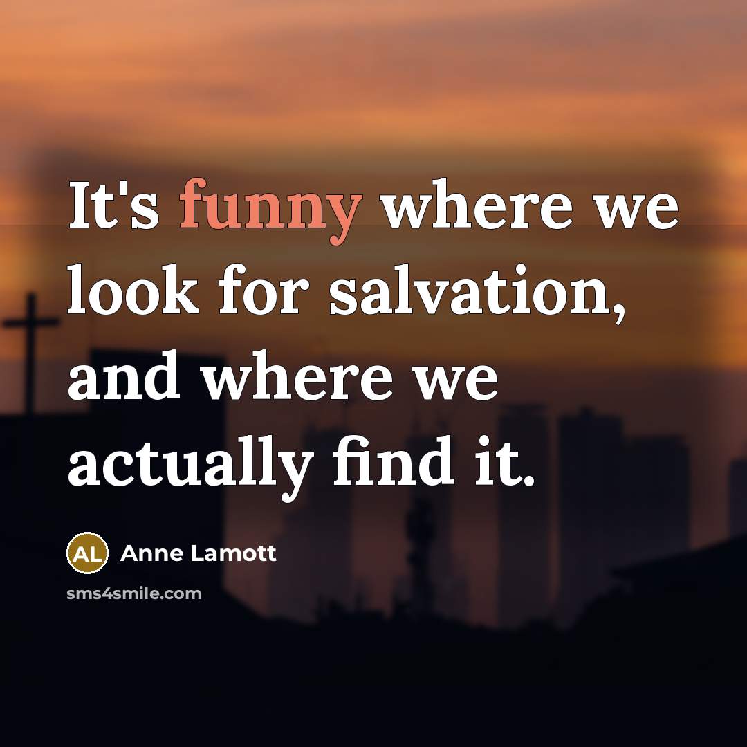 “It's funny where we look for salvation, and where we…” quote by Anne Lamott