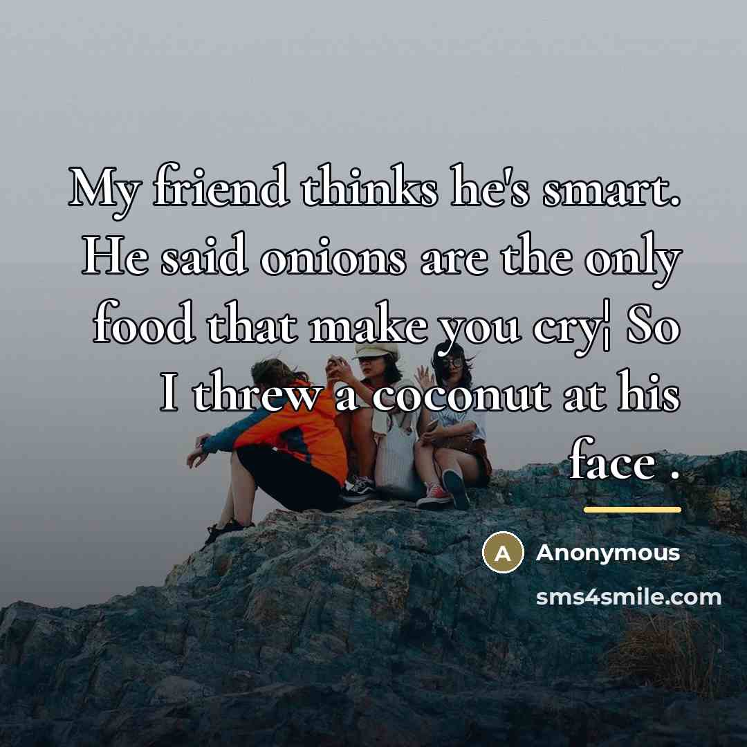 “My friend thinks he's smart. He said onions are the…” quote by Anonymous