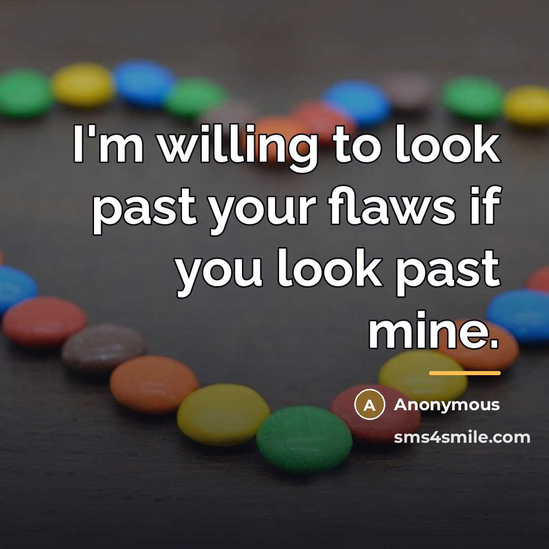 “I'm willing to look past your flaws if you look…” quote by Anonymous