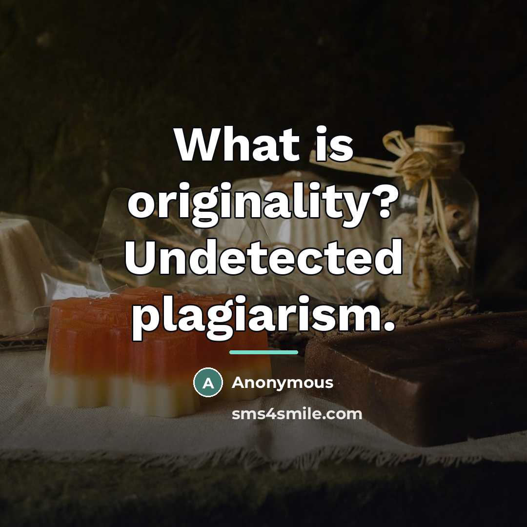 “What is originality? Undetected plagiarism.…” quote by Anonymous