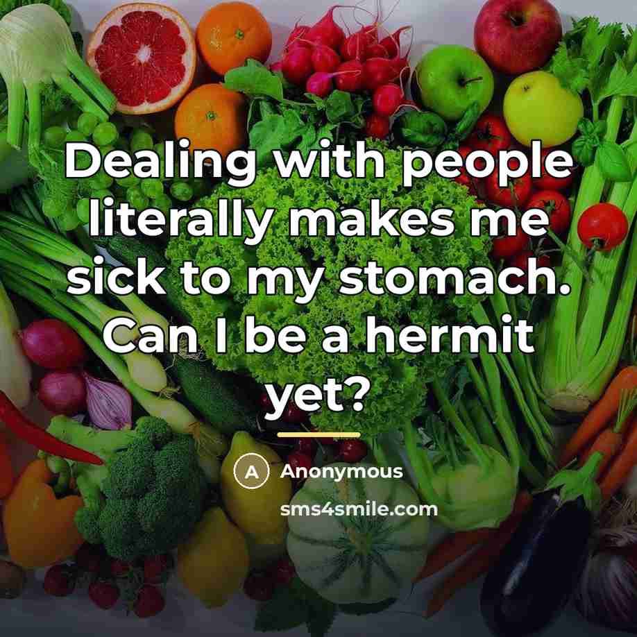 “Dealing with people literally makes me sick to my stomach.…” quote by Anonymous